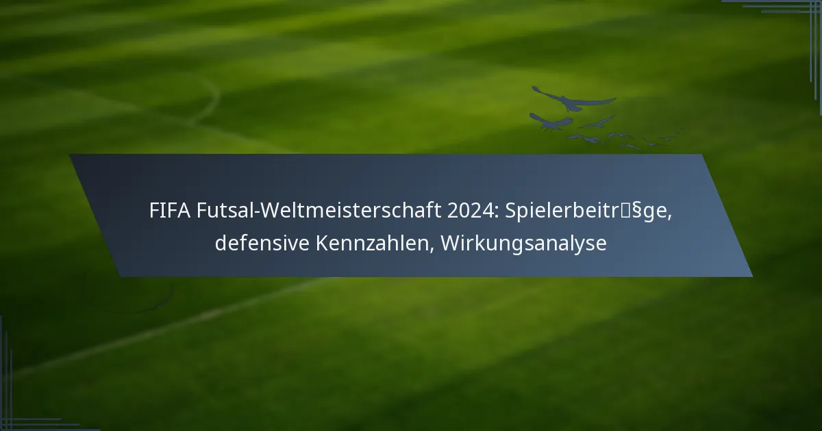 FIFA Futsal-Weltmeisterschaft 2024: Spielerbeiträge, defensive Kennzahlen, Wirkungsanalyse