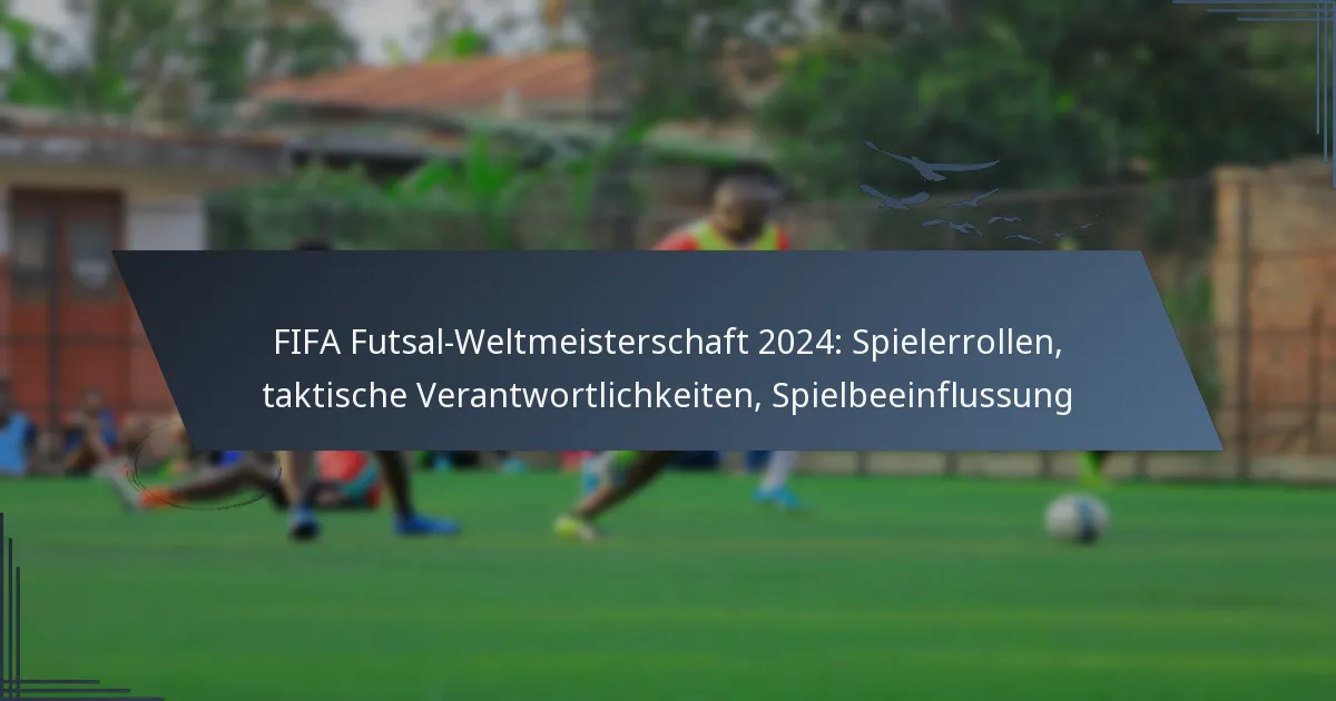 FIFA Futsal-Weltmeisterschaft 2024: Spielerrollen, taktische Verantwortlichkeiten, Spielbeeinflussung