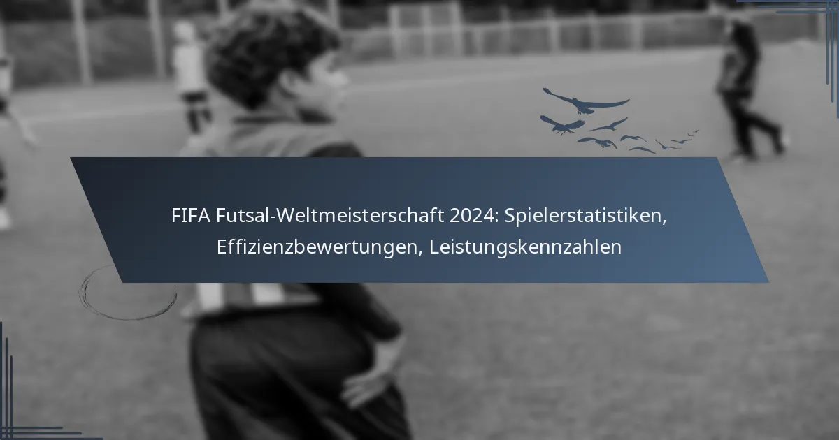 FIFA Futsal-Weltmeisterschaft 2024: Spielerstatistiken, Effizienzbewertungen, Leistungskennzahlen
