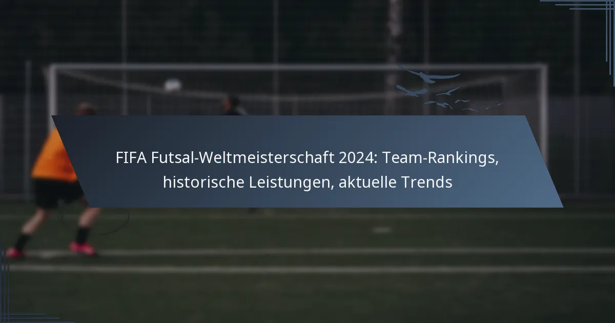 FIFA Futsal-Weltmeisterschaft 2024: Team-Rankings, historische Leistungen, aktuelle Trends