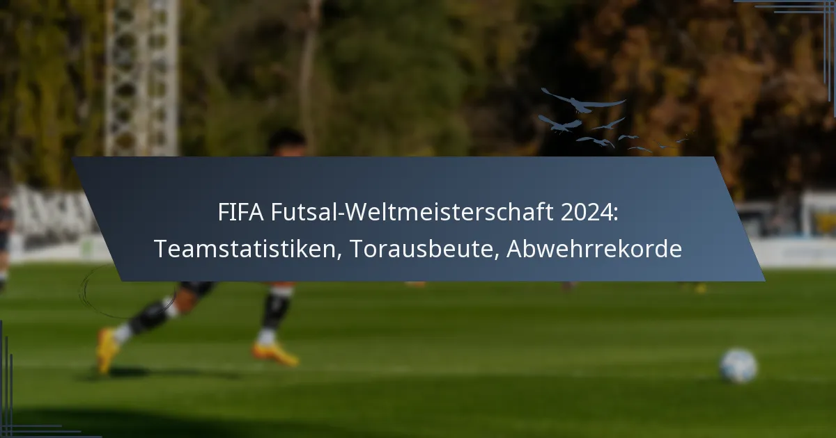 FIFA Futsal-Weltmeisterschaft 2024: Teamstatistiken, Torausbeute, Abwehrrekorde