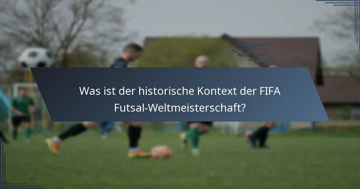 Was ist der historische Kontext der FIFA Futsal-Weltmeisterschaft?