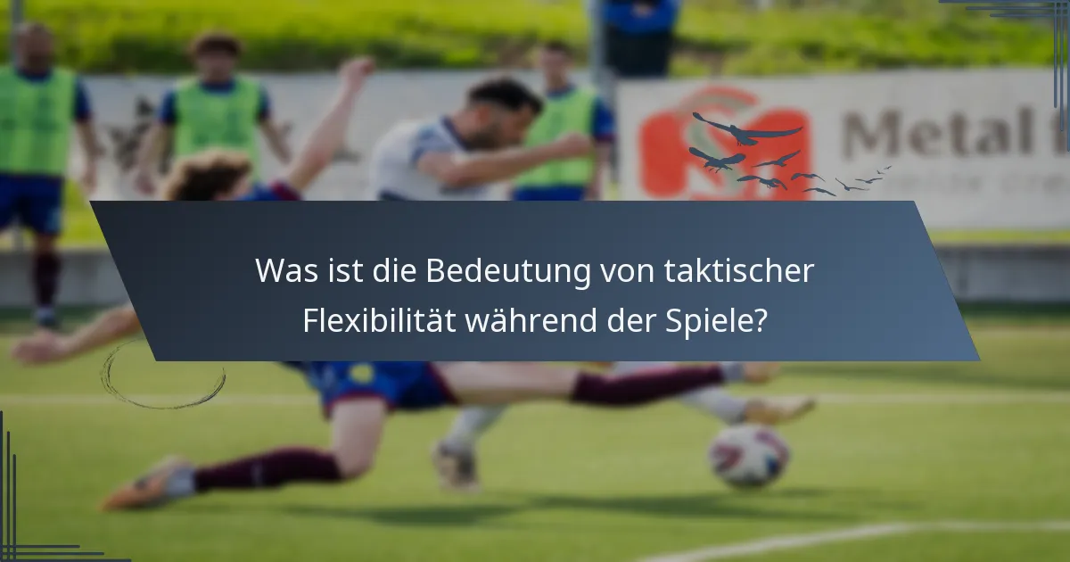 Was ist die Bedeutung von taktischer Flexibilität während der Spiele?