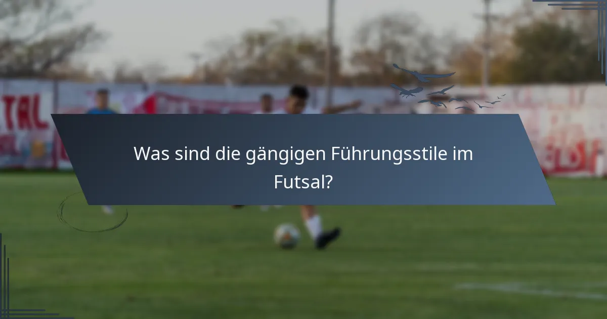 Was sind die gängigen Führungsstile im Futsal?