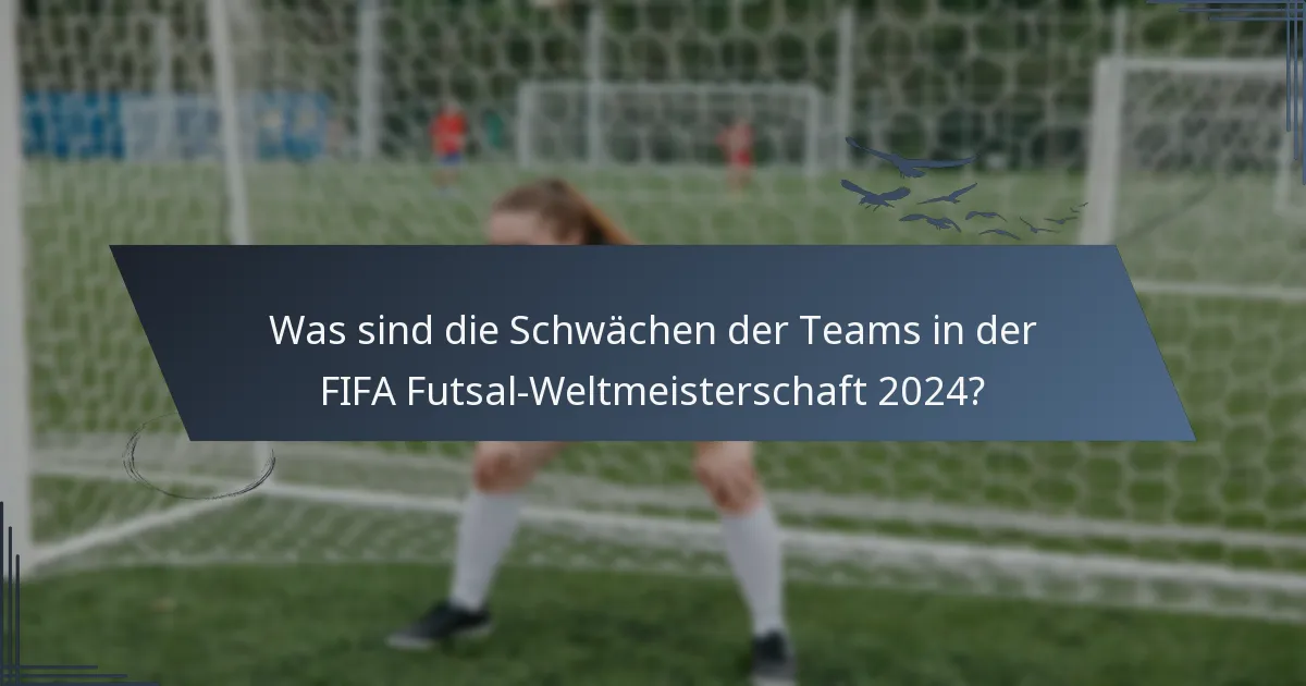 Was sind die Schwächen der Teams in der FIFA Futsal-Weltmeisterschaft 2024?