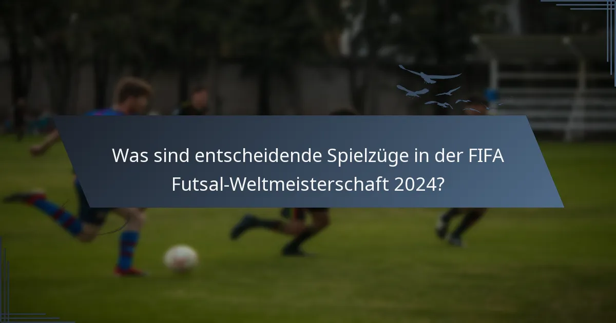 Was sind entscheidende Spielzüge in der FIFA Futsal-Weltmeisterschaft 2024?