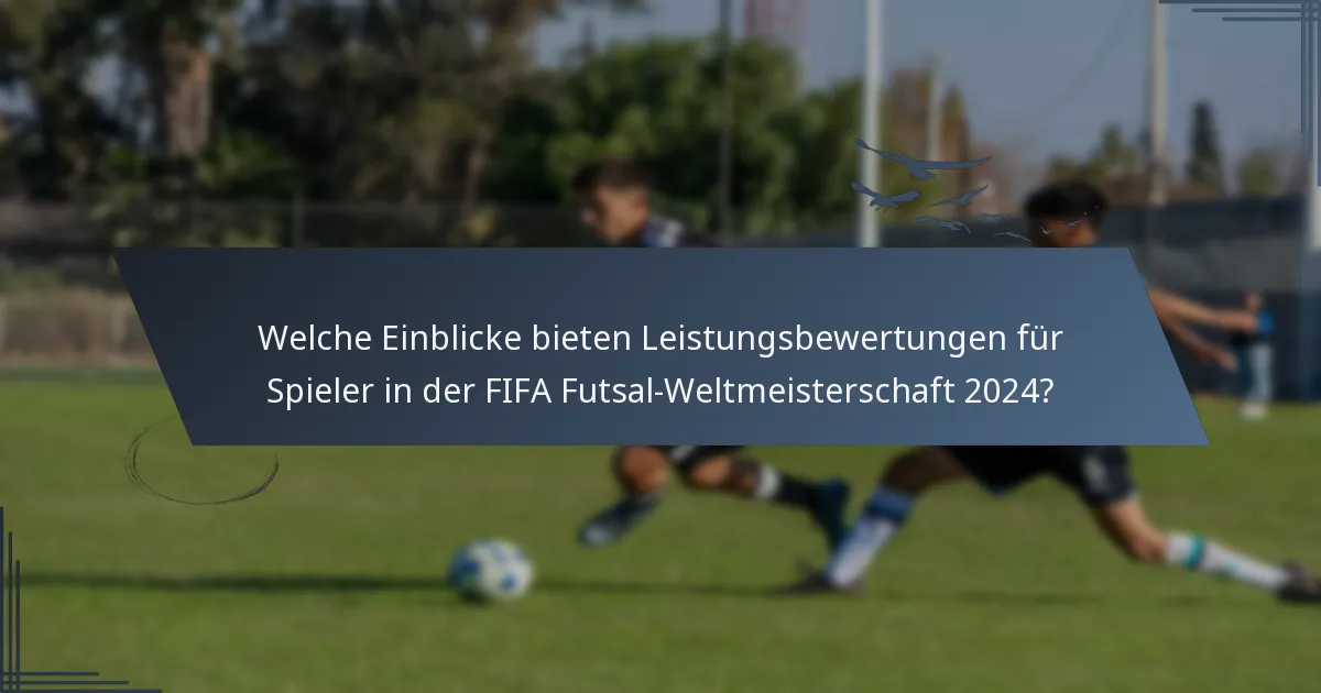 Welche Einblicke bieten Leistungsbewertungen für Spieler in der FIFA Futsal-Weltmeisterschaft 2024?