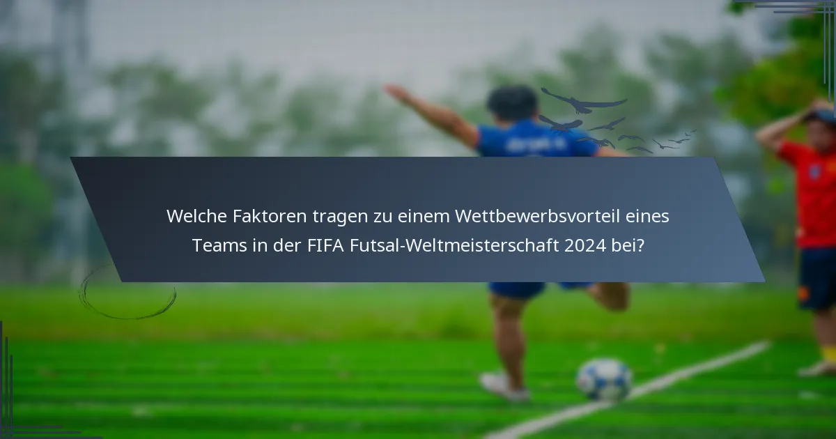 Welche Faktoren tragen zu einem Wettbewerbsvorteil eines Teams in der FIFA Futsal-Weltmeisterschaft 2024 bei?