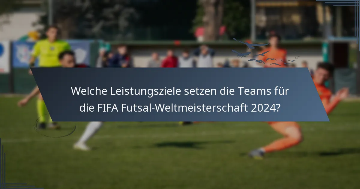 Welche Leistungsziele setzen die Teams für die FIFA Futsal-Weltmeisterschaft 2024?