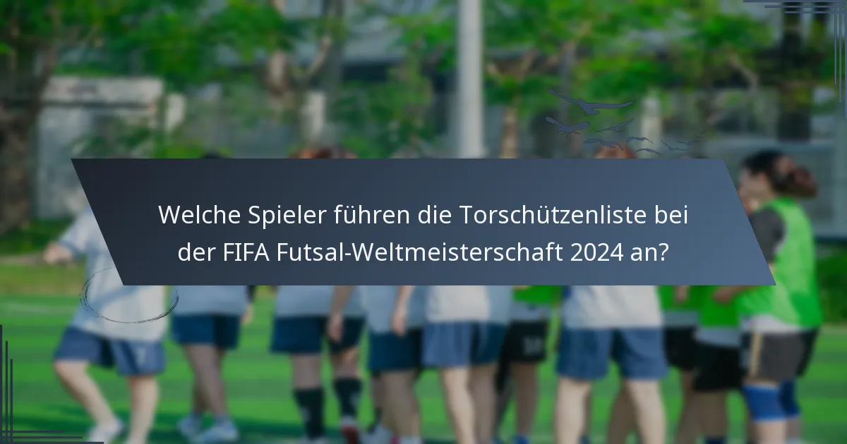 Welche Spieler führen die Torschützenliste bei der FIFA Futsal-Weltmeisterschaft 2024 an?