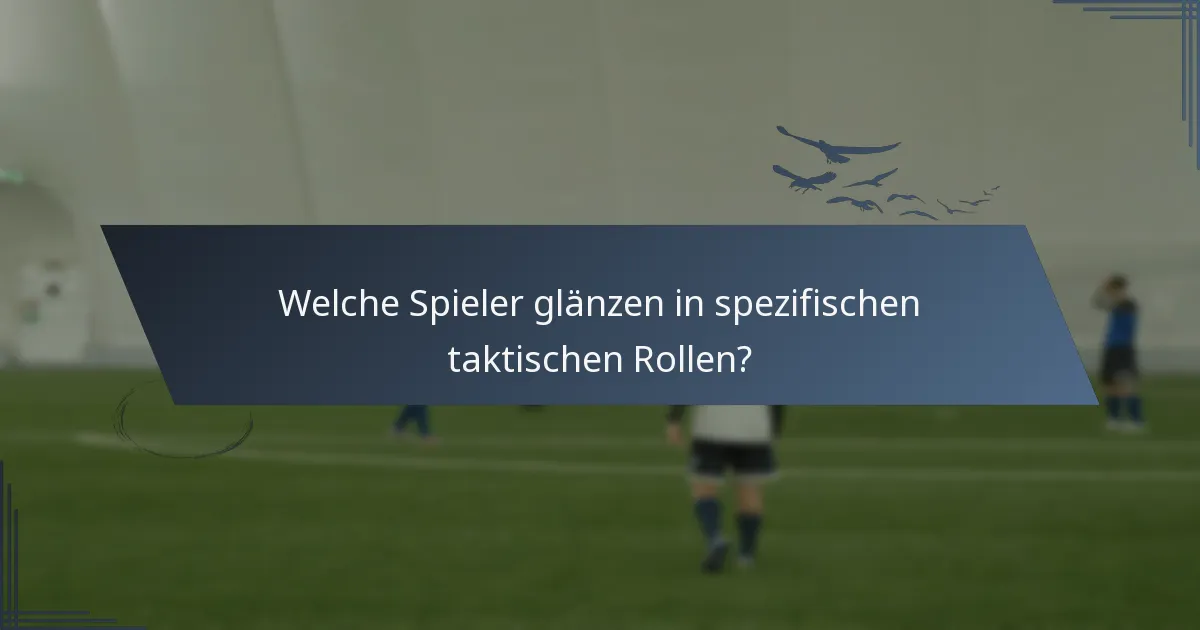 Welche Spieler glänzen in spezifischen taktischen Rollen?