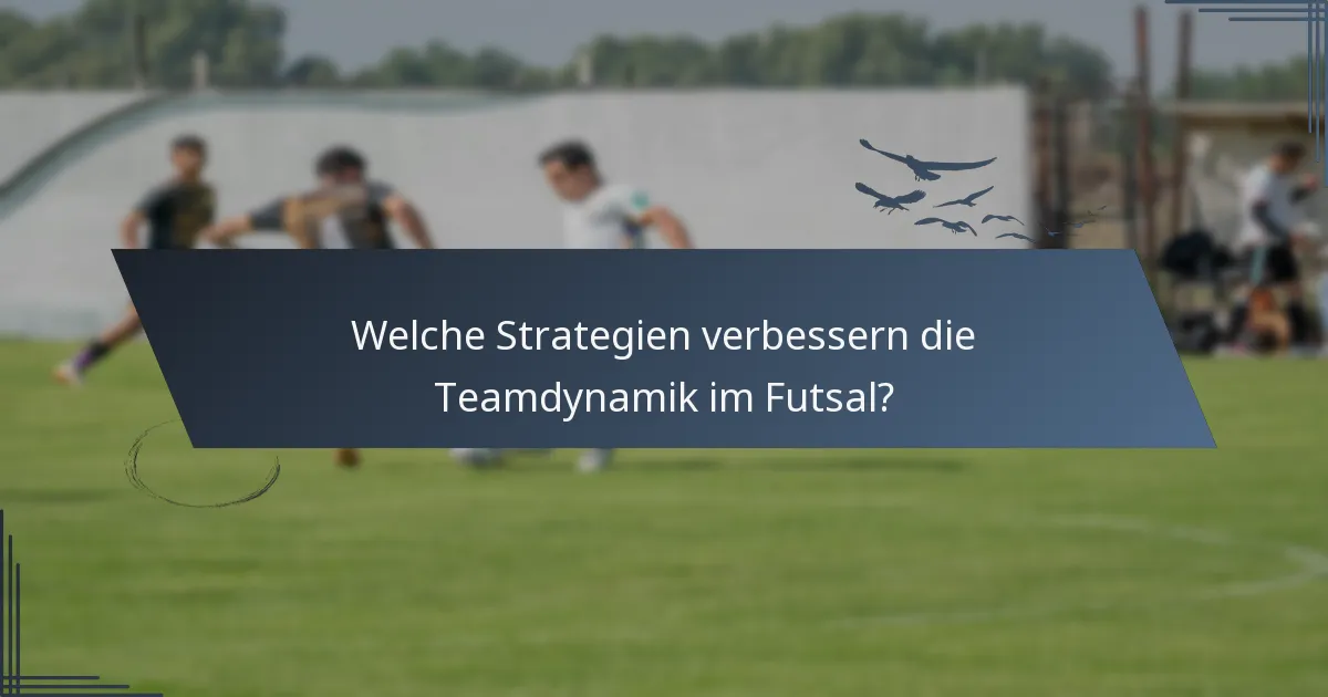Welche Strategien verbessern die Teamdynamik im Futsal?