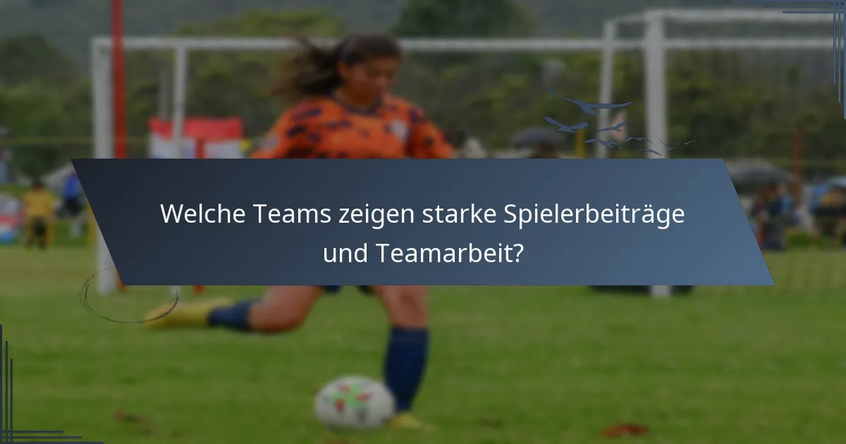 Welche Teams zeigen starke Spielerbeiträge und Teamarbeit?