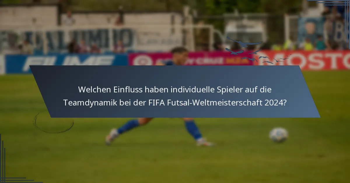 Welchen Einfluss haben individuelle Spieler auf die Teamdynamik bei der FIFA Futsal-Weltmeisterschaft 2024?