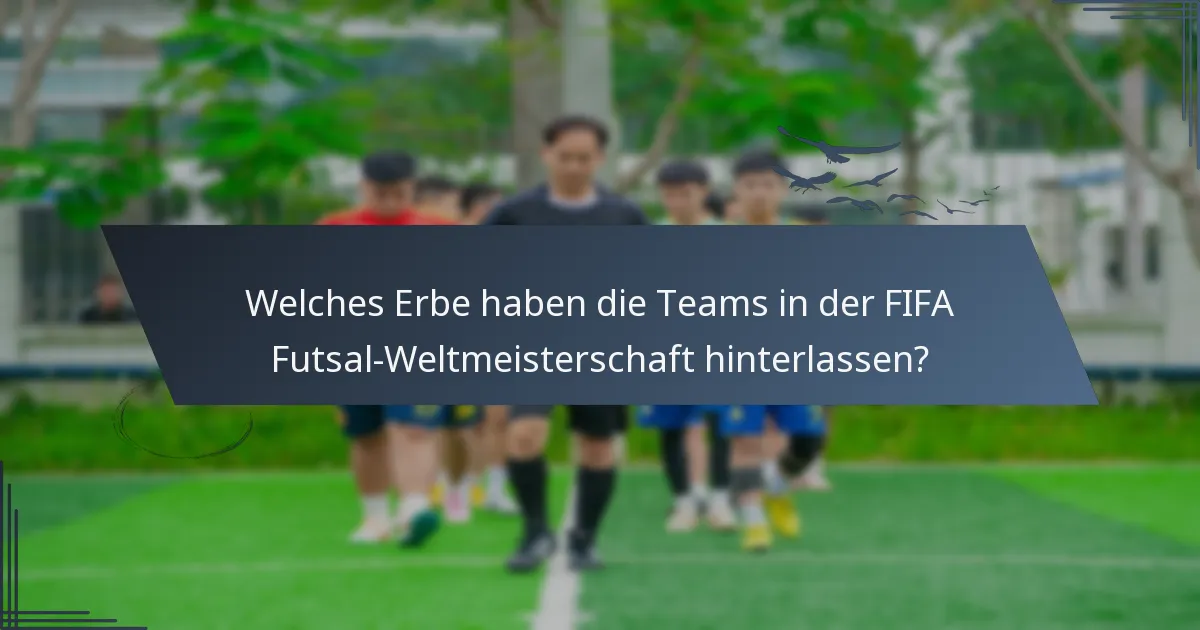 Welches Erbe haben die Teams in der FIFA Futsal-Weltmeisterschaft hinterlassen?
