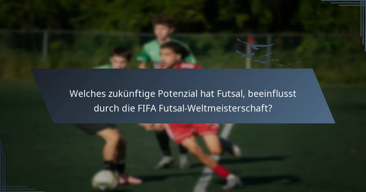 Welches zukünftige Potenzial hat Futsal, beeinflusst durch die FIFA Futsal-Weltmeisterschaft?