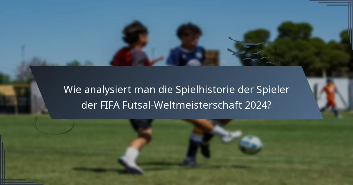 Wie analysiert man die Spielhistorie der Spieler der FIFA Futsal-Weltmeisterschaft 2024?
