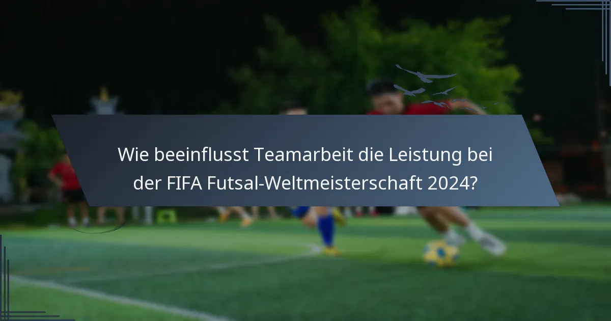 Wie beeinflusst Teamarbeit die Leistung bei der FIFA Futsal-Weltmeisterschaft 2024?