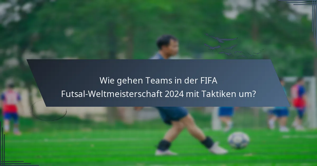 Wie gehen Teams in der FIFA Futsal-Weltmeisterschaft 2024 mit Taktiken um?