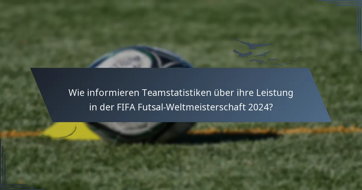 Wie informieren Teamstatistiken über ihre Leistung in der FIFA Futsal-Weltmeisterschaft 2024?