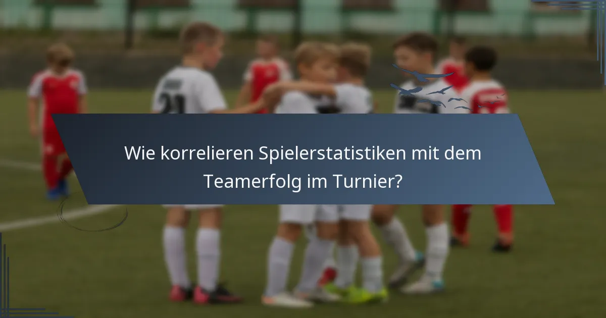 Wie korrelieren Spielerstatistiken mit dem Teamerfolg im Turnier?