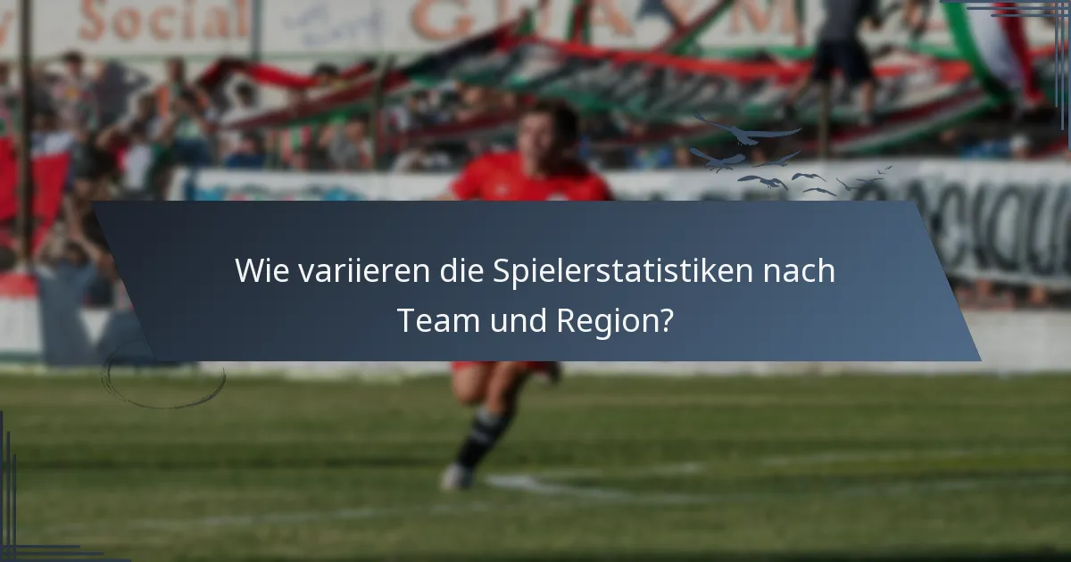 Wie variieren die Spielerstatistiken nach Team und Region?