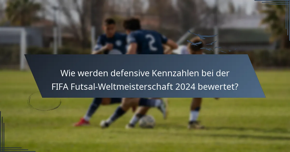 Wie werden defensive Kennzahlen bei der FIFA Futsal-Weltmeisterschaft 2024 bewertet?