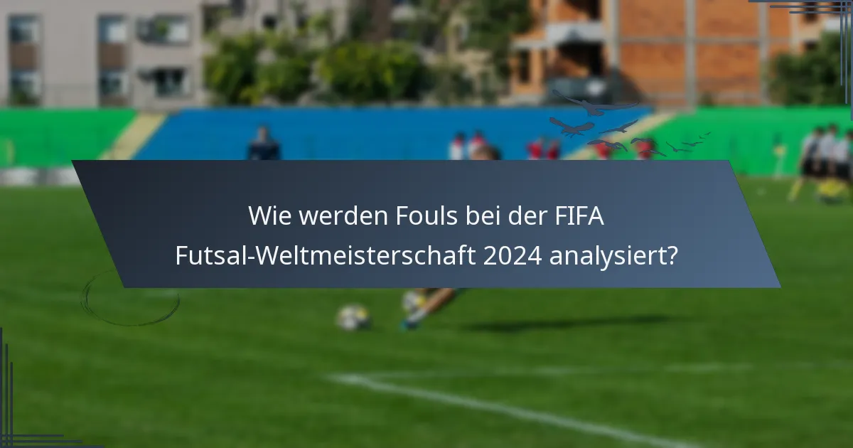 Wie werden Fouls bei der FIFA Futsal-Weltmeisterschaft 2024 analysiert?