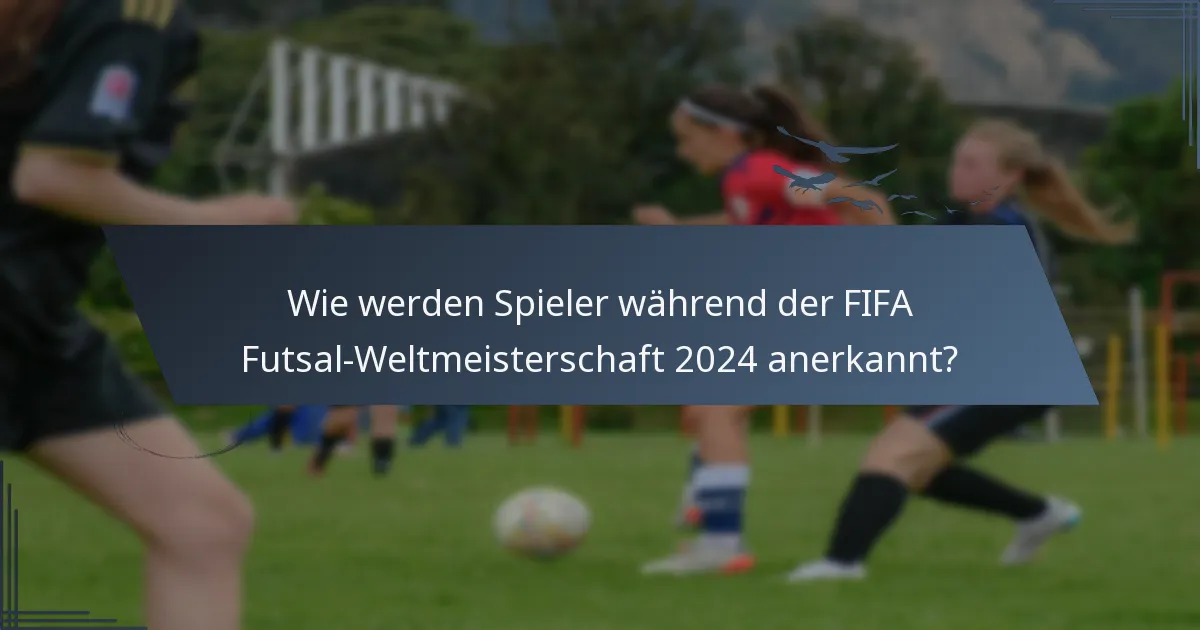 Wie werden Spieler während der FIFA Futsal-Weltmeisterschaft 2024 anerkannt?