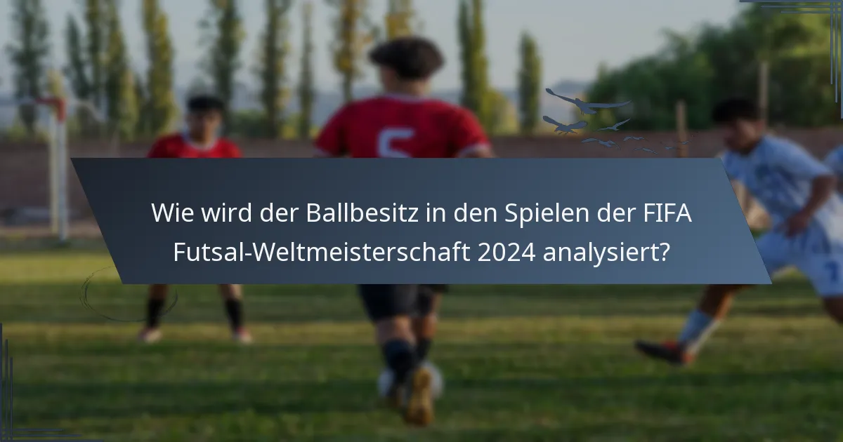 Wie wird der Ballbesitz in den Spielen der FIFA Futsal-Weltmeisterschaft 2024 analysiert?